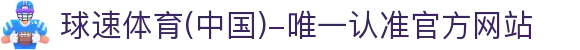 球速体育(中国)-唯一认准官方网站-先锋潮流,打造专属体育圈